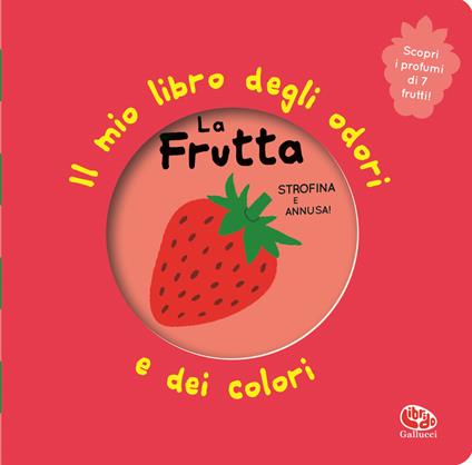 La frutta. Il mio libro degli odori e dei colori. Ediz. illustrata - Gallucci