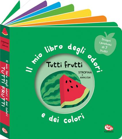 Tutti frutti. Il mio libro degli odori e dei colori. Ediz. a colori - Gallucci