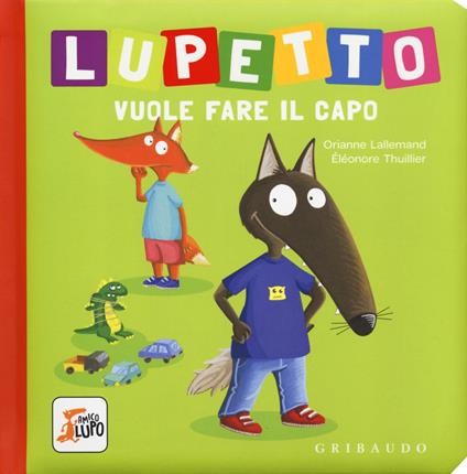 Lupetto vuole fare il capo. Amico lupo. Ediz. a colori