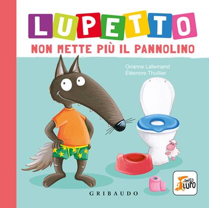 Lupetto non mette più il pannolino. Amico lupo. Ediz. a colori