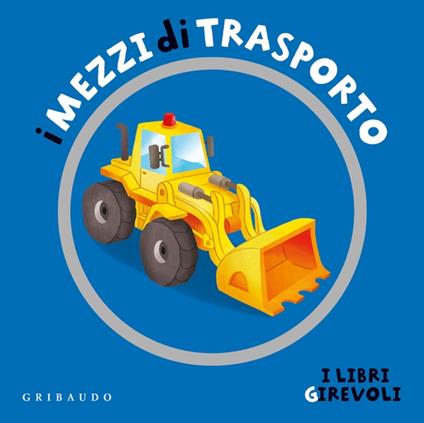 I mezzi di trasporto. Ediz. a colori - Gribaudo