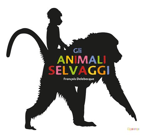 Gli animali selvaggi. Ediz. illustrata