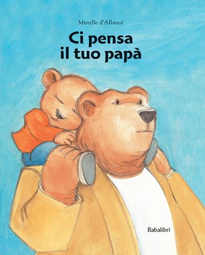 Ci pensa il tuo papà. Ediz. a colori